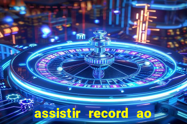 assistir record ao vivo bahia